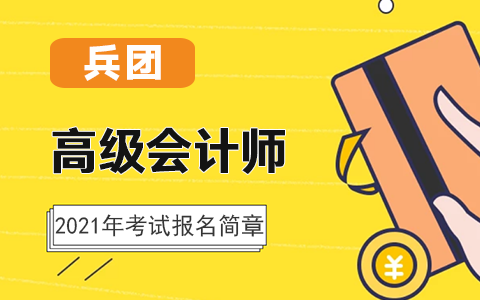 兵團(tuán)2021年高級會計師考試報名簡章已公布